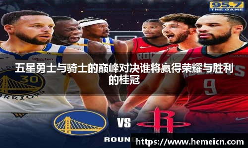 五星勇士与骑士的巅峰对决谁将赢得荣耀与胜利的桂冠
