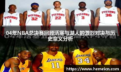 04年NBA总决赛回顾活塞与湖人的激烈对决与历史意义分析