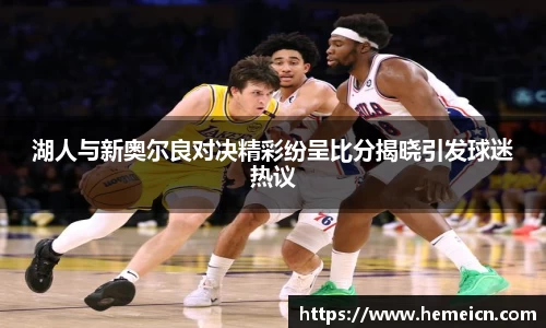 beats365湖人与新奥尔良对决精彩纷呈比分揭晓引发球迷热议