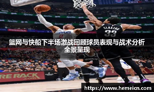 beats365篮网与快船下半场激战回顾球员表现与战术分析全景呈现